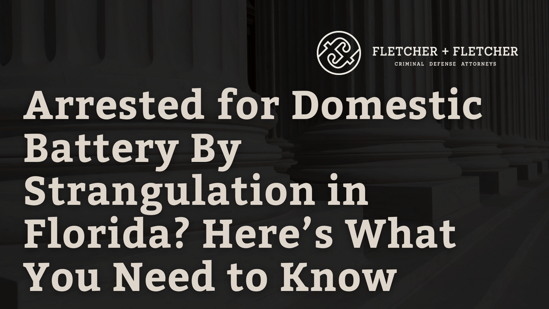 Arrested for Domestic Battery By Strangulation in Florida? Here’s What You Need to Know